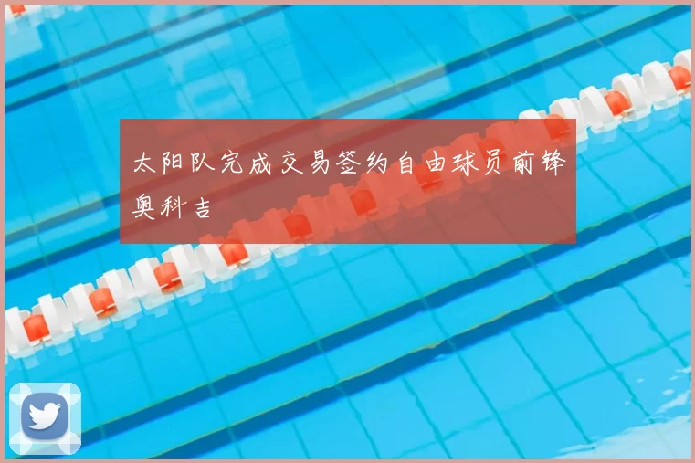 太阳队完成交易签约自由球员前锋奥科吉