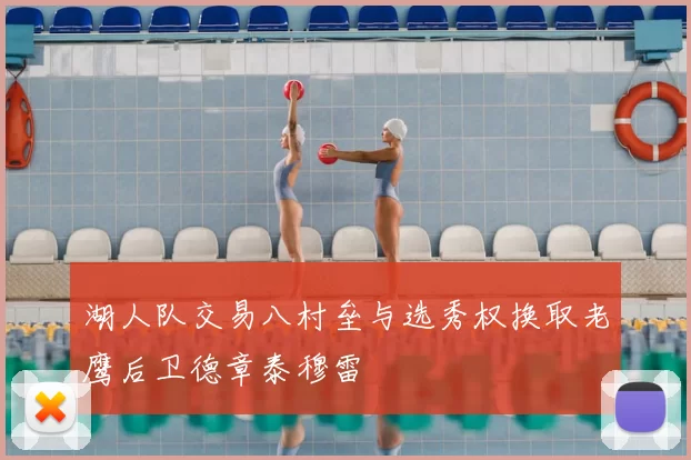 湖人队交易八村垒与选秀权换取老鹰后卫德章泰穆雷