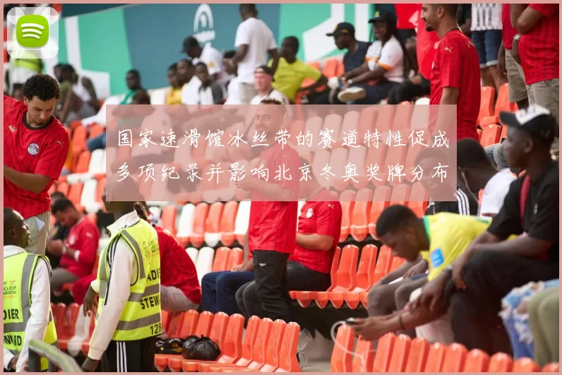 国家速滑馆冰丝带的赛道特性促成多项纪录并影响北京冬奥奖牌分布