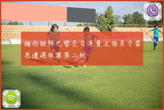 梅西缺阵巴黎圣日耳曼主场负于雷恩遭遇联赛第二败