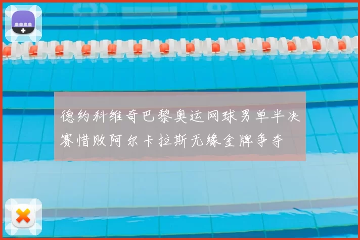 德约科维奇巴黎奥运网球男单半决赛惜败阿尔卡拉斯无缘金牌争夺