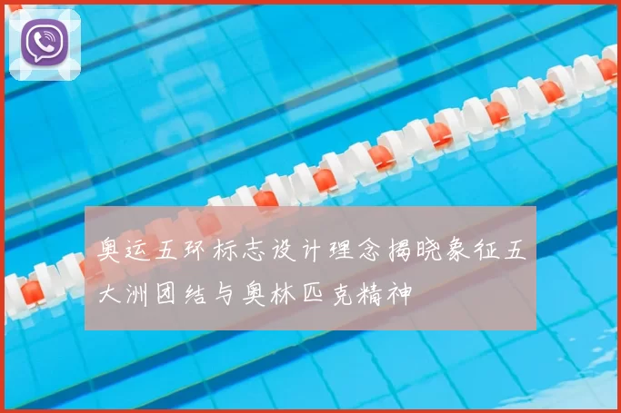 奥运五环标志设计理念揭晓象征五大洲团结与奥林匹克精神