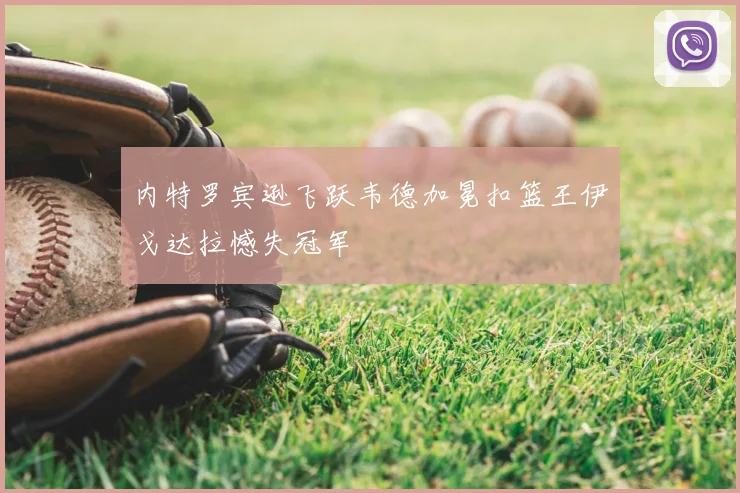 内特罗宾逊飞跃韦德加冕扣篮王伊戈达拉憾失冠军