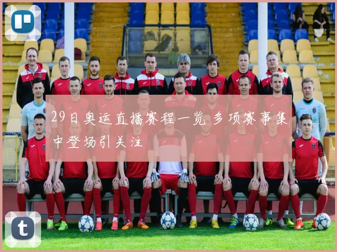 29日奥运直播赛程一览 多项赛事集中登场引关注